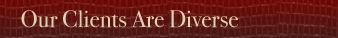Our clients are diverse and include